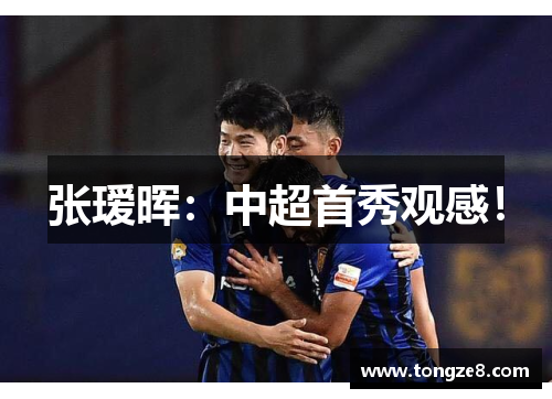 张瑷晖：中超首秀观感！